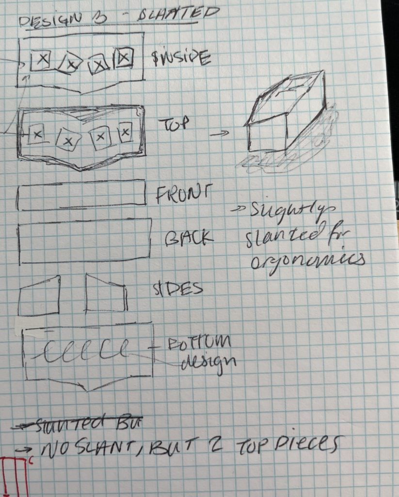 Second slanted design of fidget toy, with slanted top. In the side views, the top of the side panels are slanted. Sketches are drawn on grid paper, some sketch dimensions are aligned.