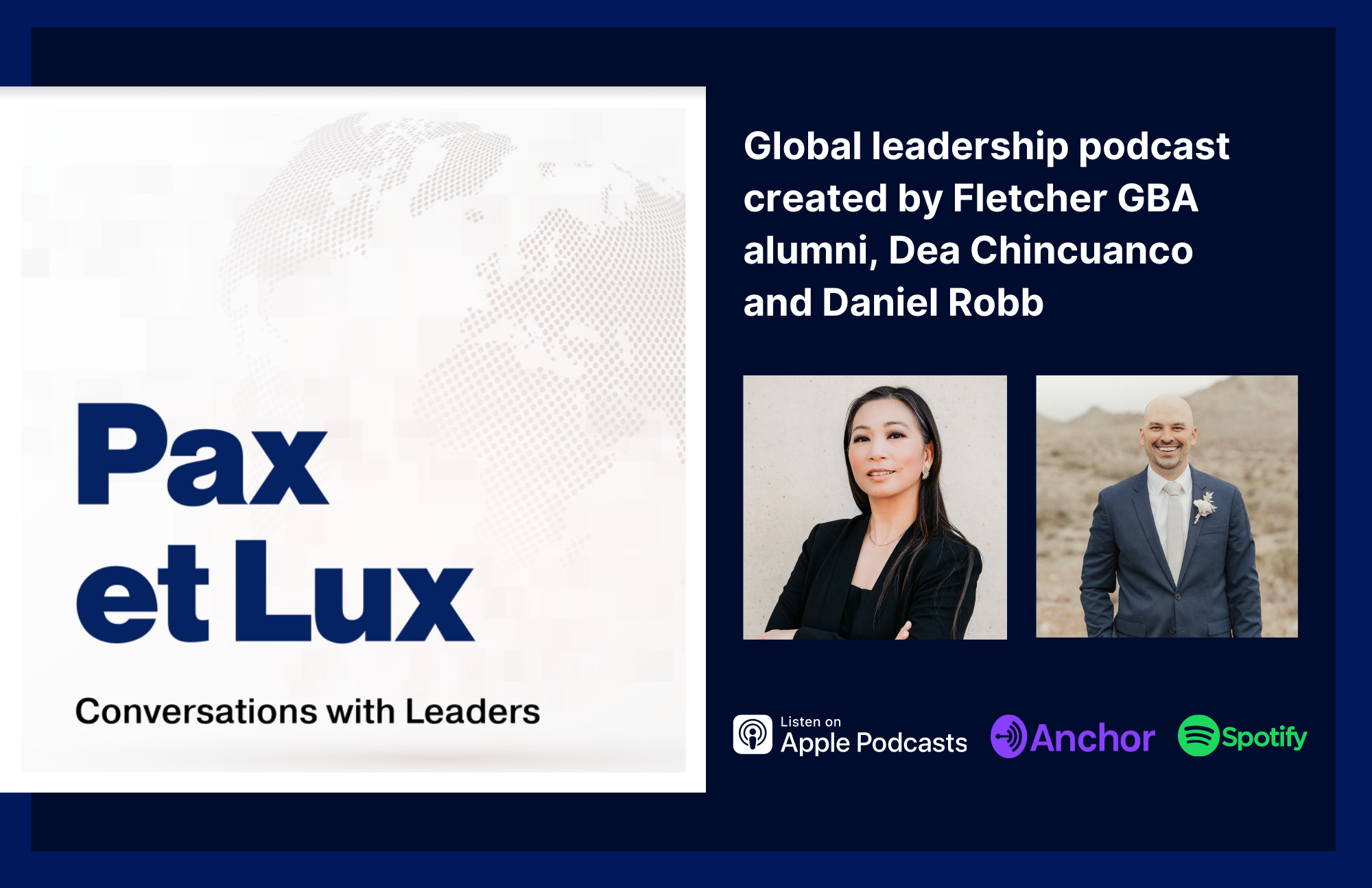 Pax et Lux: Conversations with Leaders
Global leadership podcast created by Fletcher GBA alumni, Dea Chincuanco and Daniel Robb
[photos of Dea Chincuanco and Dan Robb. Symbols for Apple Podcasts, Anchor, and Spotify]