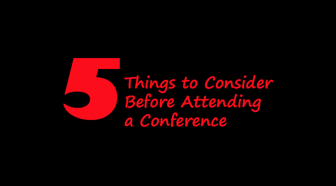 Five Things to Consider Before Attending a Conference
