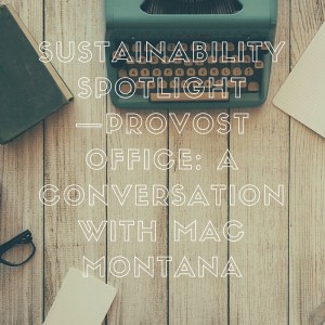 Sustainability Spotlight—Provost Office- A Conversation with Mac Montana (1)