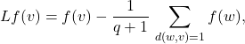 \[Lf(v)=f(v)-\frac{1}{q+1}\,\sum_{d(w,v)=1} f(w),\]